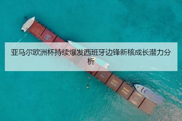 亚马尔欧洲杯持续爆发西班牙边锋新核成长潜力分析