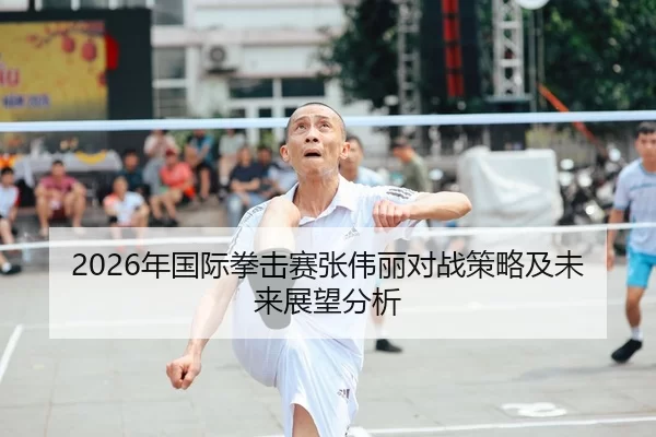 2026年国际拳击赛张伟丽对战策略及未来展望分析